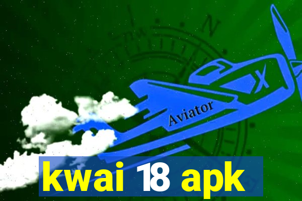 kwai 18 apk